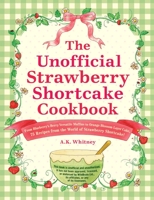 The Unofficial Strawberry Shortcake Cookbook: From Blueberry Sour Cream Muffins and Orange Blossom Layer Cake to Raspberry Chocolate Torte and Huckleberry Jam Pie, 75 Sweet Treats from Strawberryland! 1507219911 Book Cover