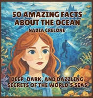 50 Amazing Facts About the Ocean: Deep, Dark, and Dazzling Secrets of the World's Seas (50 Facts for Curious Kids) B0GZ5NXB6S Book Cover