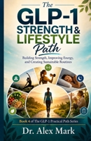 The GLP-1 Strength & Lifestyle Path: Building Strength, Improving Energy, and Creating Sustainable Routines (The GLP-1 Practical Path Series) B0HG78K9LB Book Cover