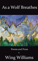 As a Wolf Breathes: Poems and Prose 0998112712 Book Cover