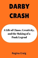 DARBY CRASH: A Life of Chaos, Creativity, and the Making of a Punk Legend B0GG45LPZC Book Cover