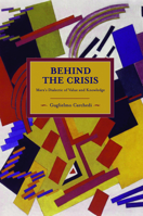 Behind the Crisis: Marx's Dialectic of Value and Knowledge 1608461963 Book Cover