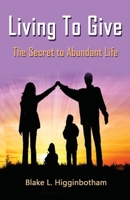 Living To Give: The Secret to Abundant Living 1503121895 Book Cover