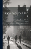 Le Compagnonnage: Ce Qu'il a �t�, Ce Qu'il Est, Ce Qu'il Devrait �tre... 1021597422 Book Cover
