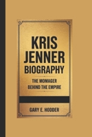 KRIS JENNER BIOGRAPHY: The Momager Behind the Empire B0F4RCXMWC Book Cover