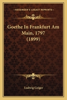 Goethe In Frankfurt Am Main, 1797 (1899) 1167531280 Book Cover