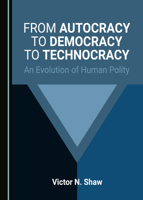 From Autocracy to Democracy to Technocracy: An Evolution of Human Polity 1527559491 Book Cover