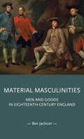 Material masculinities: Men and goods in eighteenth-century England (Gender in History) 152618060X Book Cover