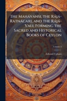 The Mahàvansi, the Ràjà-Ratnàcari, and the Ràjà-Vali, Forming the Sacred and Historical Books of Ceylon 1025197607 Book Cover