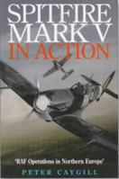 Spitfire Mark V in Action: RAF Operations in Northern Europe 1840372486 Book Cover