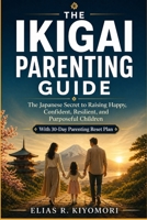 The Ikigai Parenting Guide: The Japanese Secret to Raising Happy, Confident, Resilient, and Purposeful Children B0GZ37R5Q5 Book Cover