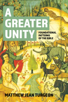 A Greater Unity: Foundational Patterns of the Bible B0GYHT5HFD Book Cover