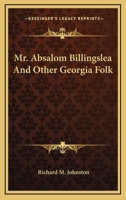 Mr. Absalom Billingslea: And Other Georgia Folk 1144638364 Book Cover