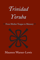Trinidad Yoruba: From Mother Tongue to Memory 9766400547 Book Cover