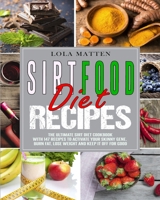 Sirtfood Diet Recipes: The Ultimate Sirt Diet Cookbook with 147 Recipes to activate your skinny Gene, burn Fat, lose Weight and keep it off for good 1801208972 Book Cover