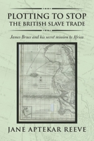 Plotting to Stop the British Slave Trade: James Bruce and His Secret Mission to Africa 1728396247 Book Cover