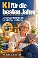 KI für die besten Jahre: Wie Sie künstliche Intelligenz einfach und sicher für sich nutzen (German Edition) B0H6G7WKVV Book Cover