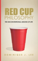 Red Cup Philosophy: The Unconventional Lessons Of Life 1737569000 Book Cover