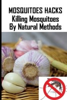 Mosquitoes Hacks: Killing Mosquitoes By Natural Methods: Tablets To Prevent Mosquito Bites B091F8RKBH Book Cover