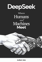 DeepSeek: Where Humans and Machines Meet (DeepSeek: The Intelligence Revolution) B0DVPXHC7R Book Cover