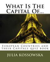 What Is The Capital Of...: European Countries and their Capitals quiz book 1986944662 Book Cover