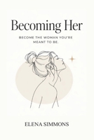 Becoming Her: A Self-Growth Guide for Young Women Learning Discipline, Confidence, Healing, and Direction in Their Early 20s B0GY9M1YK8 Book Cover