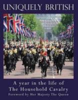 Uniquely British: A Year in the Life of the Household Cavalry 0957107404 Book Cover