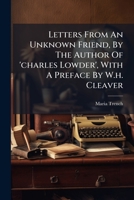 Letters From An Unknown Friend, By The Author Of 'charles Lowder', With A Preface By W.h. Cleaver... 1274423937 Book Cover