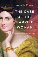 The Case of the Married Woman: Caroline Norton: A 19th Century Heroine Who Wanted Justice for Women 163936157X Book Cover