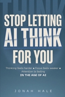 Stop Letting AI Think for You B0H1NK4XFR Book Cover