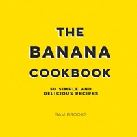 The Banana Cookbook: 50 Simple and Delicious Recipes 1786859831 Book Cover