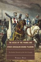 The Deeds of the Franks and Other Jerusalem-Bound Pilgrims: The Earliest Chronicle of the First Crusade 1442204982 Book Cover