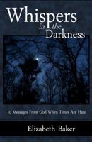 Whispers in the Darkness: 10 Messages From God When Times Are Hard 1494478390 Book Cover