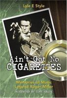 Ain't Got No Cigarettes: Memories of Music Legend Roger Miller 1894283600 Book Cover