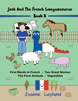Jack And The French Languasaurus - Book 2: First Words In French - Two Great Stories: The Farm Animals / Vegetables 1914159373 Book Cover