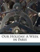 Our Holiday: A Week in Paris 1359133429 Book Cover