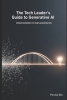 The Tech Leader's Guide to Generative AI: From Strategy to Implementation B0FLJ5DZ2R Book Cover