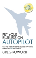 Put Your Business on Autopilot: The 7-Step System to Create a Business That Works So Well That You Don't Have to 1600374875 Book Cover