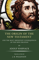The Origin of the New Testament & the Most Important Consequences of the New Creation 1592445918 Book Cover