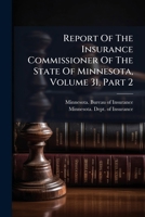 Report Of The Insurance Commissioner Of The State Of Minnesota, Volume 31, Part 2... 1275249175 Book Cover