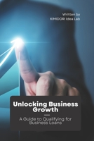 Unlocking Business Growth; A Guide to Qualifying for Business Loans B0BZ324MPJ Book Cover