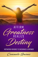 Affirm Greatness Realize Destiny: Motivating Memoir To Encourage & Empower 1949826317 Book Cover