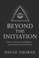 Beyond the Initiation: The Untold Stories of Secret Societies B0F88CB7DG Book Cover