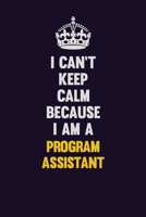 I Can't Keep Calm Because I Am A Program Assistant: Motivational and inspirational career blank lined gift notebook with matte finish 1698953720 Book Cover
