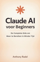 Claude AI voor Beginners: De Complete Gids om Meer te Bereiken in Minder Tijd (Dutch Edition) B0GYF4P2XS Book Cover