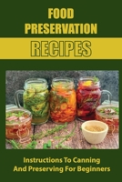 Food Preservation Recipes: Instructions To Canning And Preserving For Beginners B09L4NZXRC Book Cover