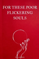 For These Poor Flickering Souls: Fragments poétiques de ténèbres et de dévotion B0GVC5ZR5D Book Cover