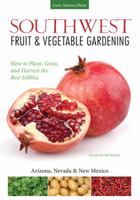 Southwest Fruit & Vegetable Gardening: Plant, Grow, and Harvest the Best Edibles - Arizona, Nevada & New Mexico 1591866146 Book Cover