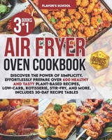 Air Fryer Oven Cookbook: Discover the Power of Simplicity. Effortlessly Prepare Over 600 Healthy and Tasty Plant-Based Recipes, Low-Carb, Rotisserie, Stir-Fry, and More. Includes 30-Day Recipe Tables B095GS5JR9 Book Cover