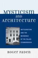 Mysticism and Architecture: Wittgenstein and the Meanings of the Palais Stonborough 0739115626 Book Cover